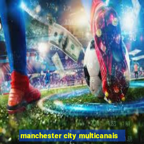 manchester city multicanais